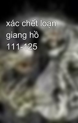 xác chết loạn giang hồ 111-125