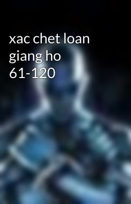 xac chet loan giang ho 61-120