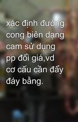 xác định đường cong biên dạng cam sử dụng pp đổi giá,vd cơ cấu cần đẩy đáy bằng.