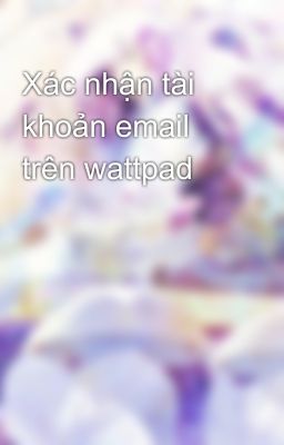 Xác nhận tài khoản email trên wattpad