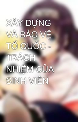 XÂY DỰNG VÀ BẢO VỆ TỔ QUỐC - TRÁCH NHIỆM CỦA SINH VIÊN