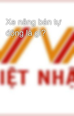 Xe nâng bán tự động là gì?