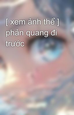 [ xem ảnh thể ] phản quang đi trước