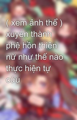 ( xem ảnh thể ) xuyên thành phệ hồn thiên nữ như thế nào thực hiện tự cứu 