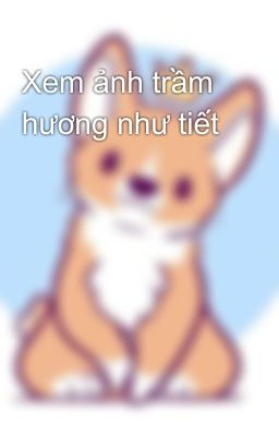 Xem ảnh trầm hương như tiết