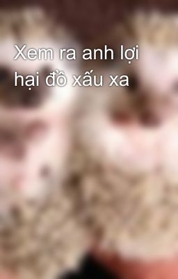 Xem ra anh lợi hại đồ xấu xa