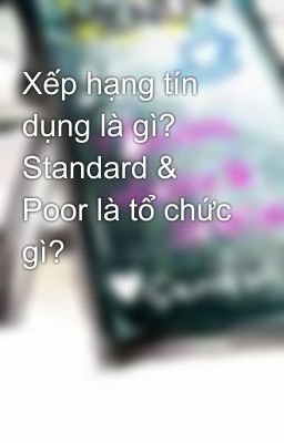 Xếp hạng tín dụng là gì? Standard & Poor là tổ chức gì?