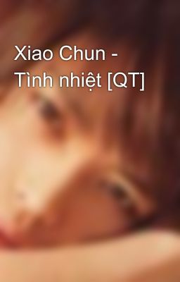 Xiao Chun - Tình nhiệt [QT]