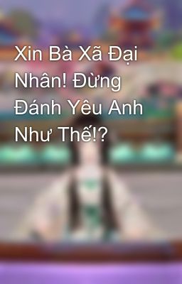 Xin Bà Xã Đại Nhân! Đừng Đánh Yêu Anh Như Thế!?