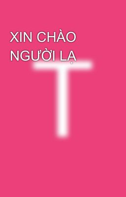 XIN CHÀO NGƯỜI LẠ