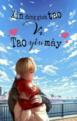 XIN ĐỪNG GHÉT TAO, VÌ TAO YÊU MÀY!!!