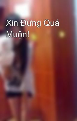 Xin Đừng Quá Muộn!