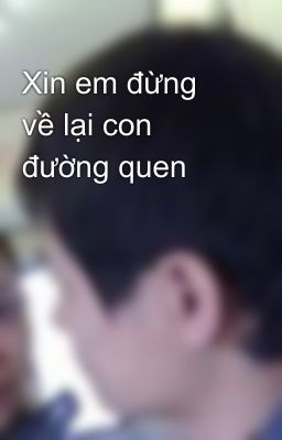 Xin em đừng về lại con đường quen