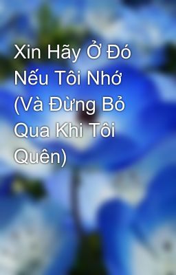 Xin Hãy Ở Đó Nếu Tôi Nhớ (Và Đừng Bỏ Qua Khi Tôi Quên)