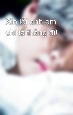 Xin lỗi anh,em chỉ là thằng đĩ!