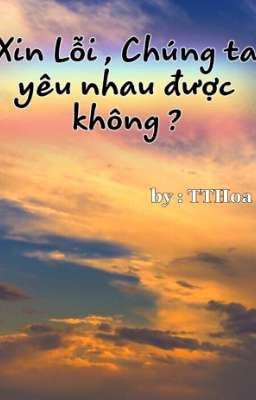 Xin Lỗi , Chúng Ta Yêu Nhau Được Không ?