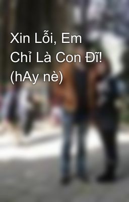 Xin Lỗi, Em Chỉ Là Con Đĩ! (hAy nè)