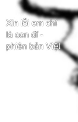 Xin lỗi em chỉ là con đĩ - phiên bản Việt