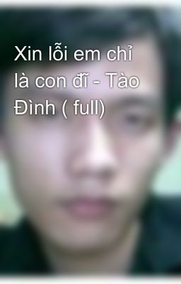 Xin lỗi em chỉ là con đĩ - Tào Đình ( full)