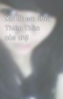 Xin lỗi em nhé, Thiên Thần của chị!