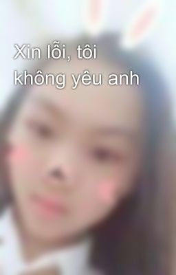 Xin lỗi, tôi không yêu anh