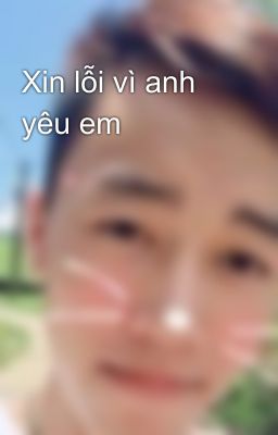 Xin lỗi vì anh yêu em