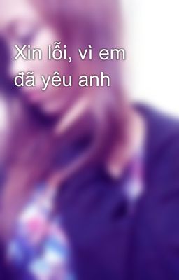 Xin lỗi, vì em đã yêu anh