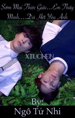 [XiuChen] [oneshote] Sad....Sớm mai thức giấc, em thấy, mình đã hết yêu anh