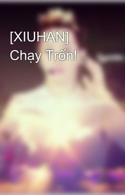 [XIUHAN] Chạy Trốn!