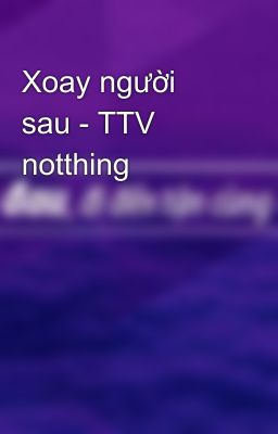 Xoay người sau - TTV notthing