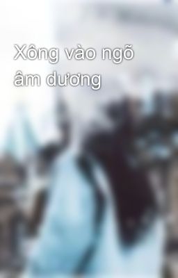 Xông vào ngõ âm dương