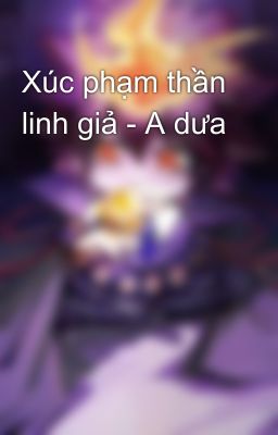 Xúc phạm thần linh giả - A dưa