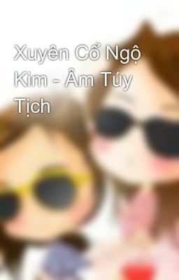 Xuyên Cổ Ngộ Kim - Âm Túy Tịch