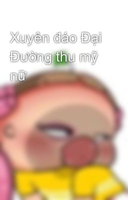 Xuyên đáo Đại Đường thu mỹ nữ