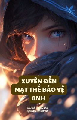 XUYÊN ĐẾN MẠT THẾ BẢO VỆ ANH