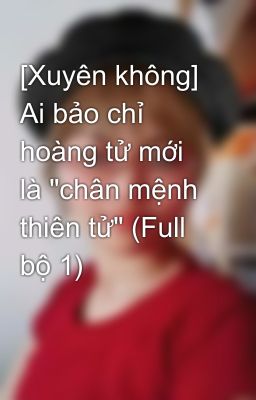 [Xuyên không] Ai bảo chỉ hoàng tử mới là 