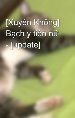 [Xuyên Không] Bạch y tiên nữ - [update]