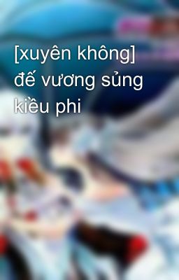 [xuyên không] đế vương sủng kiều phi