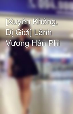 [Xuyên Không, Dị Giới] Lãnh Vương Hàn Phi