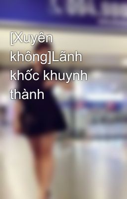 [Xuyên không]Lãnh khốc khuynh thành