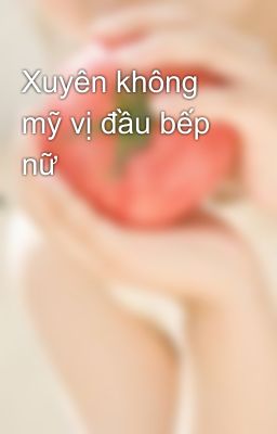 Xuyên không mỹ vị đầu bếp nữ