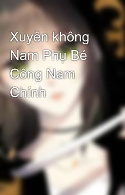 Xuyên không Nam Phụ Bẻ Công Nam Chính