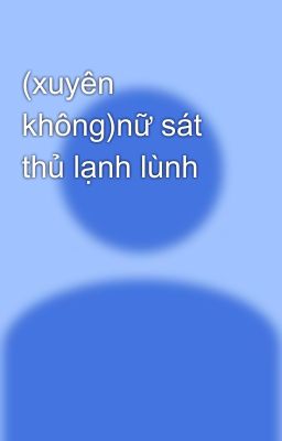 (xuyên không)nữ sát thủ lạnh lùnh