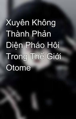 Xuyên Không Thành Phản Diện Pháo Hôi Trong Thế Giới Otome