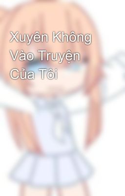 Xuyên Không Vào Truyện Của Tôi