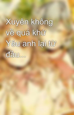 Xuyên không về quá khứ Yêu anh lại từ đầu...