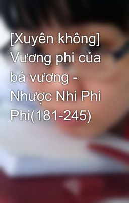 [Xuyên không] Vương phi của bá vương - Nhược Nhi Phi Phi(181-245)