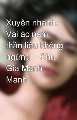 Xuyên nhanh: Vai ác nam thần liêu không ngừng  - Chu Gia Manh Manh