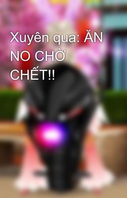 Xuyên qua: ĂN NO CHỜ CHẾT!!