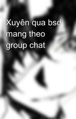 Xuyên qua bsd mang theo group chat